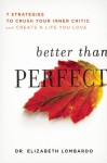 Better than Perfect: Free Yourself from Impossible Standards So You Can Live a Happier, Healthier Life - Elizabeth Lombardo