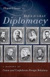Blue and Gray Diplomacy: A History of Union and Confederate Foreign Relations - Howard Jones