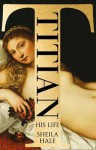 Titian: His Life - Sheila Hale