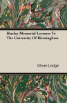 Huxley Memorial Lectures to the University of Birmingham - Oliver Lodge