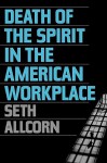 Death of the Spirit in the American Workplace - Seth Allcorn