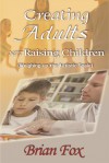 Creating Adults Not Raising Children - Brian Fox