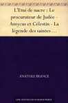 L'Etui de nacre : Le procurateur de Judée - Amycus et Célestin - La légende des saintes Oliverie et Liberette - Sainte Euphrosine - Scolastica - Le jongleur ... - Le petit soldat de plomb (French Edition) - Anatole France