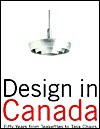 Design in Canada: Fifty Years From Teakettles to Task Chairs - Rachel Gotlieb, Coral Golden