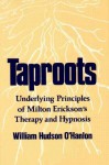 Taproots: Underlying Principles of Milton Erickson's Therapy and Hypnosis - William Hudson O'Hanlon