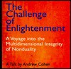 Challenge of Enlightenment: A Voyage Into the Multidimensional Integrity of Nonduality - Andrew Cohen