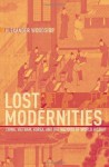 Lost Modernities: China, Vietnam, Korea, and the Hazards of World History (Edwin O Reischauer Lectures) - Alexander Woodside