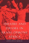 Theatre and Drama in Francophone Africa: A Critical Introduction - John Conteh-Morgan