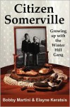 Citizen Somerville: Growing up with the Winter Hill Gang - Elayne Keratsis, Bobby Martini