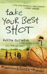 Take Your Best Shot: Do Something Bigger Than Yourself - Austin Gutwein