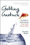 Getting Unstuck: A Guide to Discovering Your Next Career Path - Timothy Butler