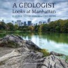 A Geologist Looks at Manhattan: A Guide to 100 Fascinating Sites - Sidney Horenstein