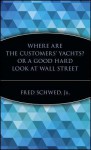 Where Are The Customers' Yachts?, Or, A Good Hard Look At Wall Street - Fred Schwed