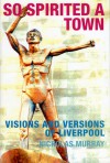 So Spirited a Town: Visions and Versions of Liverpool - Nicholas Murray