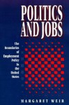 Politics and Jobs: The Boundaries of Employment Policy in the United States - Margaret Weir