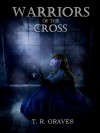 Warriors of the Cross (Warriors, #1) - T.R. Graves