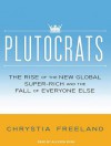 Plutocrats: The Rise of the New Global Super-Rich and the Fall of Everyone Else - Chrystia Freeland, Allyson Ryan