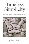 Timeless Simplicity: Creative Living in a Consumer Society - John Lane