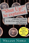 "Shut Up!" He Explained: A Writer's Guide to the Uses and Misuses of Dialogue - William Noble