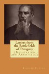 Letters from the Battlefields of Paraguay: (Illustrated and Annotated) - Richard F Burton, Ricardo C M Portella