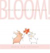 Bloom!: A Little Book About Finding Love - Maria van Lieshout