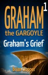 Graham the Gargoyle #1: Graham's Grief - Brian Clopper