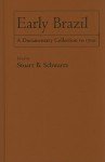 Early Brazil: A Documentary Collection to 1700 - Stuart B. Schwartz