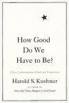 How Good Do We Have to Be?: A New Understanding of Guilt and Forgiveness - Harold S. Kushner