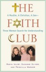 The Faith Club: A Muslim, a Christian, a Jew -- Three Woman Search for Understanding - Ranya Idliby, Priscilla Warner, Suzanne Oliver