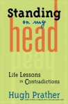 Standing on My Head: Life Lessons in Contradictions (Prather, Hugh) - Hugh Prather