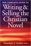 Complete Guide To Writing And Selling The Christian Novel - Penelope J. Stokes