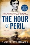 The Hour of Peril: The Secret Plot to Murder Lincoln Before the Civil War - Daniel Stashower