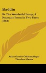 Aladdin: Or the Wonderful Lamp, a Dramatic Poem in Two Parts (1863) - Adam Gottlob Oehlenschlager, Theodore Martin