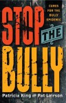 Stop The Bully: Cures for the Bully Epidemic - Patricia King