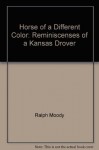 Horse of a Different Color: Reminiscenses of a Kansas Drover - Ralph Moody