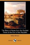 The Story of Rome from the Earliest Times to the End of the Republic (Dodo Press) - Arthur Gilman