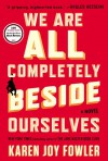 We Are All Completely Beside Ourselves: A Novel - Karen Joy Fowler