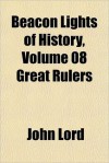 Beacon Lights of History, Vol 8: Great Rulers - John Lord