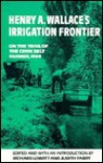 Henry A. Wallace's Irrigation Frontier: On the Trail of the Corn Belt Farmer, 1909 - Richard Lowitt