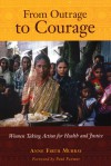 From Outrage to Courage: The Unjust and Unhealthy Situation of Women in Poor Countries and What They Are Doing About It - Anne Firth Murray, Paul Farmer