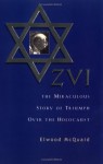 Zvi: The Miraculous Story of Triumph Over the Holocaust - Elwood McQuaid