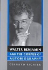 Walter Benjamin and the Corpus of Autobiography - Gerhard Richter