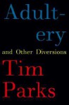 Adultery And Other Diversions - Tim Parks