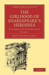 The Girlhood Of Shakespeare's Heroines 3 Volume Set: In A Series Of Fifteen Tales (Cambridge Library Collection Literary Studies) - Mary Cowden Clarke