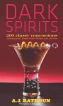 Dark Spirits: 200 Classy Concoctions Starring Bourbon, Brandy, Scotch, Whiskey, Rum and More - A.J. Rathbun