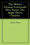 The Master Cleanse Lemonade Diet Versus The Apple Detox Cleanse - Sallie Stone, 99 Price Books