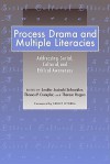 Process Drama and Multiple Literacies: Addressing Social, Cultural, and Ethical Issues - Jenifer Jasinski Schneider, Theresa Rogers