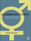 Gender Inclusive: Essays on violence, men, and feminist international relations (Routledge Advances in International Relations and Global Politics) - Adam Jones