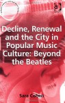 Decline, Renewal and the City in Popular Music Culture: Beyond the Beatles - Sara Cohen