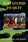 Too Stupid to Quit: Banking and Business Lessons Learned the Hard Way - Richard D. Jackson